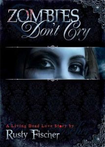 Zombies Don't Cry: A Living Dead Love Story by Rusty Fischer